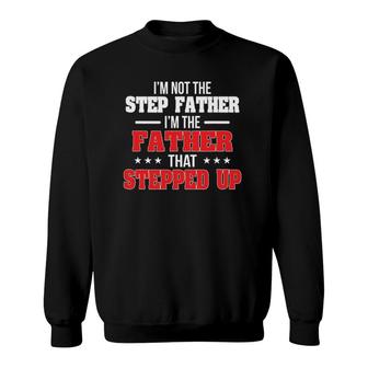 Im Not The Stepfather Im The Father That Stepped Up Dad Sweatshirt | Mazezy CA