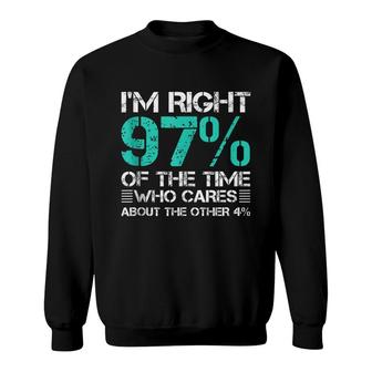 Im Right 97 Of The Time Who Cares About Other 4 Funny Sweatshirt - Thegiftio UK