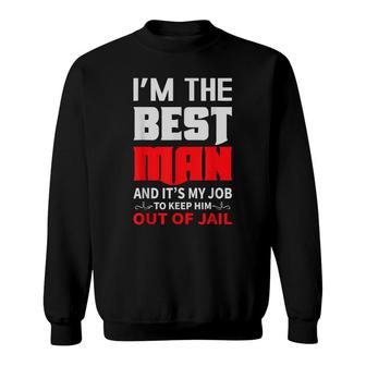 Im The Best Man And Its My Job To Keep Him Out Of Jail Sweatshirt - Seseable