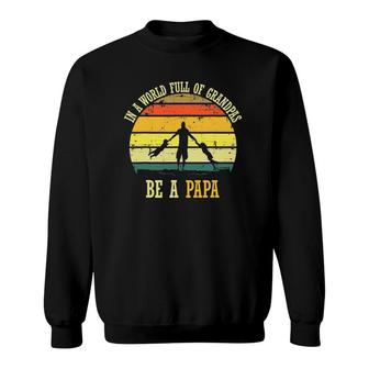 In A World Full Of Grandpas Be A Papa Vintage Fathers Day Sweatshirt - Seseable