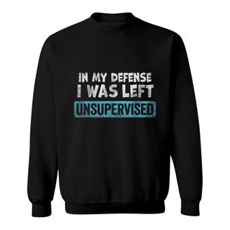 In My Defense I Was Left Unsupervised Quote Sweatshirt - Seseable