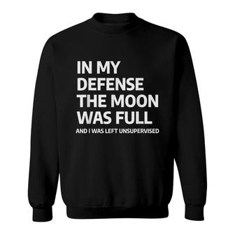 In My Defense The Moon Was Full And I Was Left Unsupervised Sweatshirt - Seseable