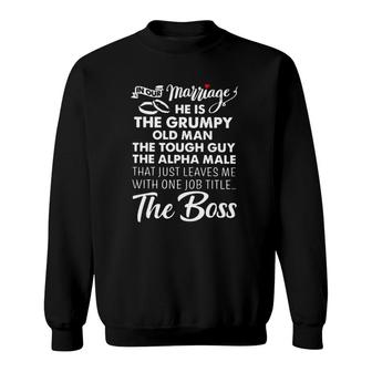 In Our Marriage He Is Grumpy Old Man Tough Guy Alpha Male Leaves Me With One Job Titles The Boss Heart Sweatshirt - Seseable