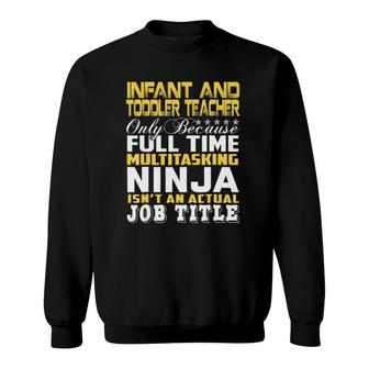 Infant And Toddler Teacher Ninja Isnt An Actual Job Title Sweatshirt - Seseable