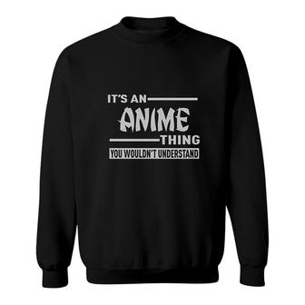 It Is An Anime Thing You Wouldnt Understand Sweatshirt - Monsterry CA