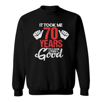 It Took Me 70 Years To Look This Good 70Th Birthday Funny Sweatshirt - Seseable