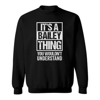 Its A Bailey Thing You Wouldnt Understand - Family Name Sweatshirt - Thegiftio UK
