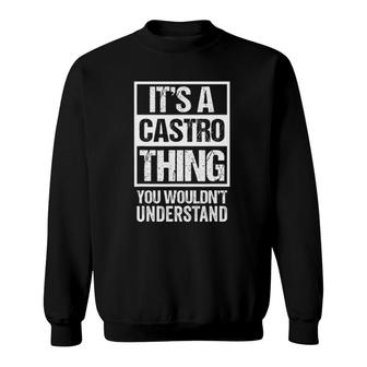 Its A Castro Thing You Wouldnt Understand - Family Name Sweatshirt - Seseable