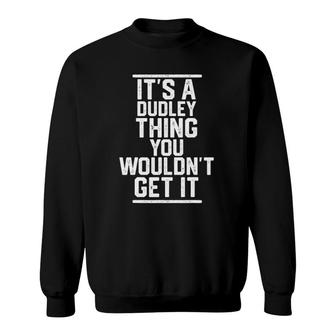 Its A Dudley Thing You Wouldnt Get It - Family Last Name Sweatshirt - Seseable