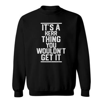 Its A Kerr Thing You Wouldnt Get It - Family Last Name Sweatshirt - Seseable