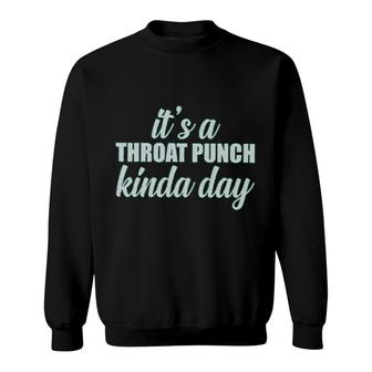 Its A Throat Punch Kinda Day Attractive Gift 2022 Sweatshirt - Thegiftio UK