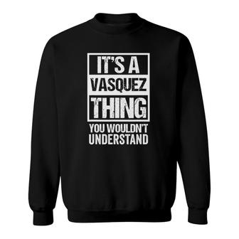 Its A Vasquez Thing You Wouldnt Understand Family Name Sweatshirt - Seseable