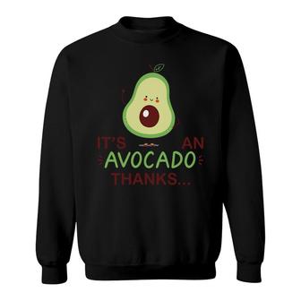 Its An Avocado Thanks You So Much Funny Avocado Sweatshirt - Seseable