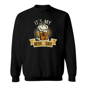 Its My 40Th Beerthday 40 Years Old Bday Party Sweatshirt - Seseable