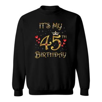 Its My 45Th Birthday 45 Years Old 45Th Birthday Queen Sweatshirt - Seseable