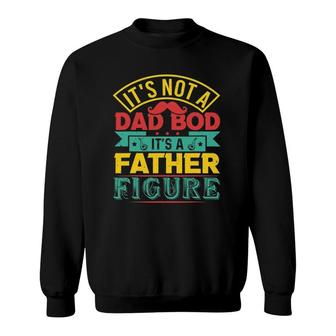 Its Not A Dad Bod Its A Father Figure Mustache Fathers Day Sweatshirt - Seseable
