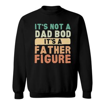 Its Not A Dad Bod Its A Father Figure Sweatshirt - Seseable