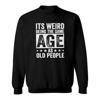 Its Weird Being The Same Age As Old People New Trend 2022 Sweatshirt - Seseable