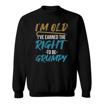 Ive Earned The Right To Be Grumpy Funny Grumpy Old Man Sweatshirt - Seseable