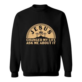 Jesus Changed My Life Ák Meabout It Bible Verse Christian Sweatshirt - Seseable