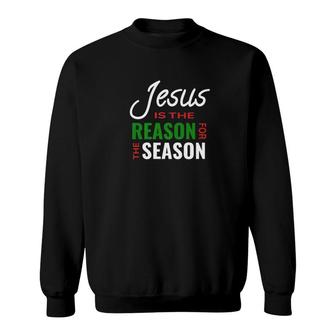 Jesus Is The Reason For The Season For Christmas Sweatshirt - Monsterry AU