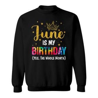 June Is My Birthday Yes The Whole Month Funny June Bday Sweatshirt - Seseable