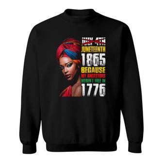 Juneteenth 1865 Because My Ancestors Werent Free In 1776 Not July 4Th Sweatshirt - Seseable