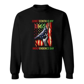 Juneteenth Is My 1865 Independence Day 4Th July 1865 Ver2 Sweatshirt - Seseable