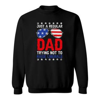 Just A Regular Dad Trying Not To Raise Liberals Voted Trump Sweatshirt - Seseable