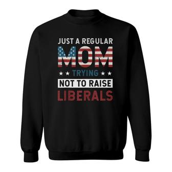 Just A Regular Mom Trying Not To Raise Liberal Conservative Sweatshirt - Seseable
