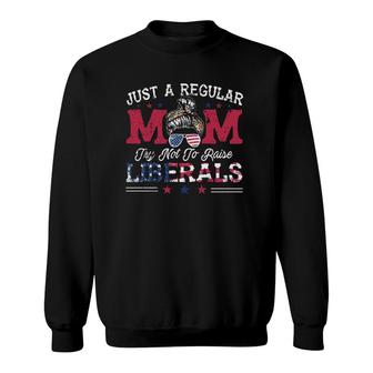 Just A Regular Mom Trying Not To Raise Liberals 4Th Of July Mothers Day Sweatshirt - Seseable
