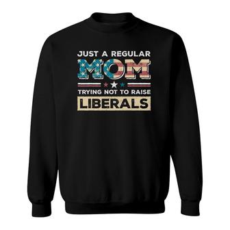 Just A Regular Mom Trying Not To Raise Liberals Republican Copy Sweatshirt - Seseable