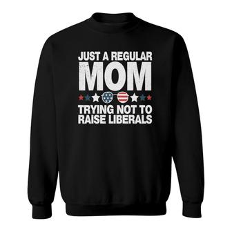 Just A Regular Mom Trying Not To Raise Liberals Republican Sweatshirt - Seseable