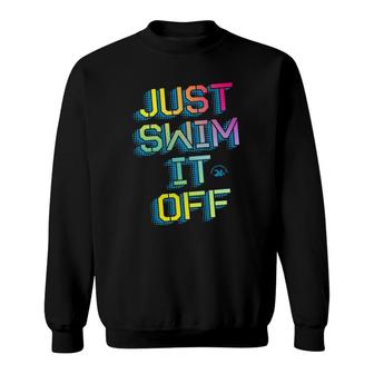 Just Swim It Off Colorful Swimmer Positive Message Sweatshirt - Thegiftio