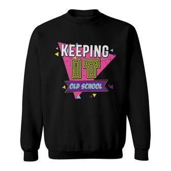 Keeping It Old School 80S 90S Styles Party Sweatshirt - Seseable