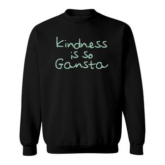Kindness Is So Gangsta Love Inspire Compassion Human Sweatshirt | Mazezy AU