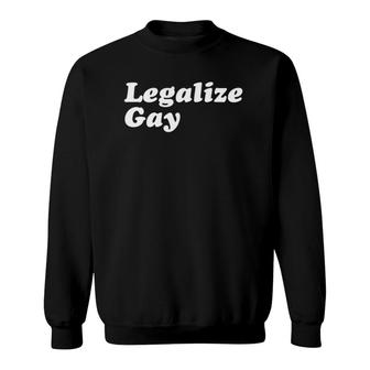 Legalize Gay Gay Pride Month Lgbt Equality Sweatshirt | Seseable CA