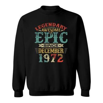 Legendary Awesome Epic Since December 1972 Birthday Sweatshirt | Mazezy