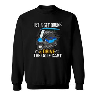 Lets Get Drunk And Drive The Golf Cart Golf Player Sweatshirt - Seseable