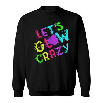 Lets Glow Crazy Party Retro Neon 80S Rave Color Sweatshirt - Seseable