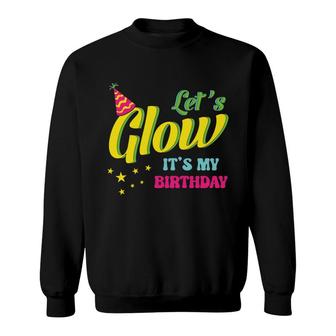 Lets Glow It Is My Birthday 80S 90S Style Funny Birthday Gift Sweatshirt - Seseable