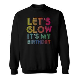 Lets Glow Its My Birthday Funny Glow Party Sweatshirt | Mazezy