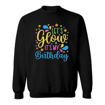 Lets Glow Its My Birthday Happy Funny Colorful Party Sweatshirt | Mazezy