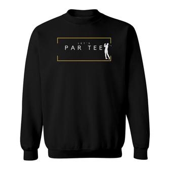 Lets Par Tee - Funny Golfing Partee For Golf Lovers Sweatshirt - Seseable