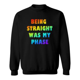 Lgbtq Pride Being Straight Was My Phase Sweatshirt | Mazezy