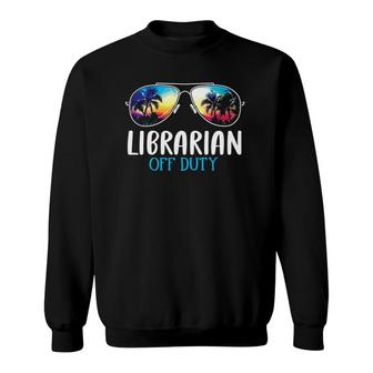 Librarian Off Duty Funny Last Day Of School 2021 Summer Sweatshirt - Seseable
