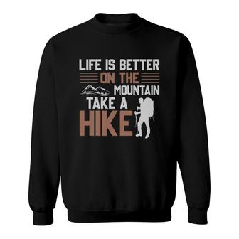 Life Is Better On The Mountain Take A Hike Explore Travel Lover Sweatshirt - Seseable