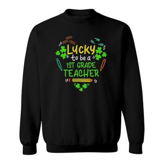 Lucky To Be A 1St Grade Teacher St Patricks Day Sweatshirt - Seseable