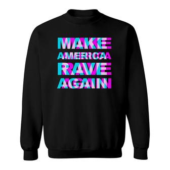 Make America Rave Again - Trump Funny Edm Music Rave  Sweatshirt