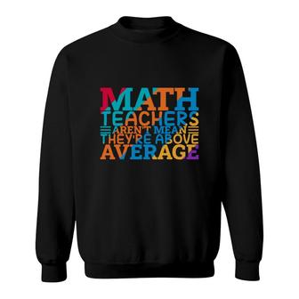 Math Teachers Arent Mean Theyre Above Average Colorful Sweatshirt - Seseable